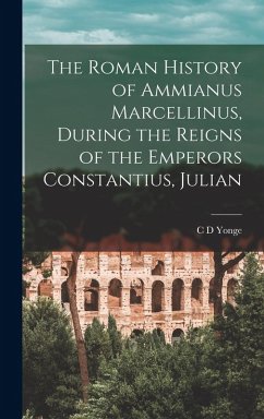 Cover The Roman History of Ammianus Marcellinus, During the Reigns of the Emperors Constantius, Julian