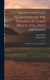 An Interesting Narrative of the Travels of James Bruce, Esq., Into Abyssinia