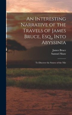 An Interesting Narrative of the Travels of James Bruce, Esq., Into Abyssinia - Shaw, Samuel; Bruce, James