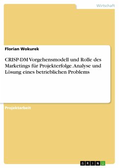 CRISP-DM Vorgehensmodell und Rolle des Marketings für Projekterfolge. Analyse und Lösung eines betrieblichen Problems (eBook, ePUB)