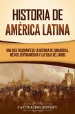 Historia de América Latina: Una guía fascinante de la historia de Sudamérica, México, Centroamérica y las islas del Caribe (eBook, ePUB)
