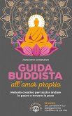 Guida buddista all&quote;amor proprio. Metodo creativo per lasciar andare le paure e trovare la pace (eBook, ePUB)