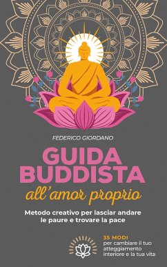 Guida buddista all’amor proprio. Metodo creativo per lasciar andare le paure e trovare la pace (eBook, ePUB) - Giordano, Federico