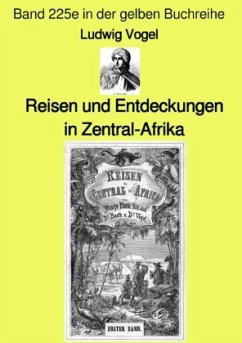 Reisen und Entdeckungen in Zentral-Afrika - Band 225e in der gelben Buchreihe - Farbe - bei Jürgen Ruszkowski - Vogel, Ludwig