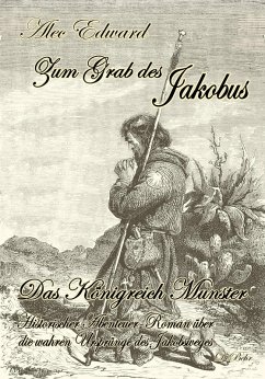 Zum Grab des Jakobus - Historischer Abenteuer-Roman über die wahren Ursprünge des Jakobsweges (eBook, ePUB) - Edward, Alec