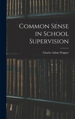 Common Sense in School Supervision - Wagner, Charles Adam
