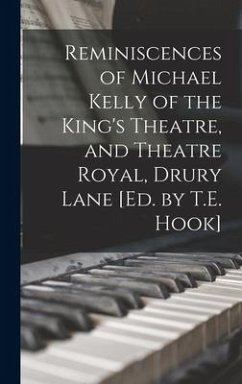Reminiscences of Michael Kelly of the King's Theatre, and Theatre Royal, Drury Lane [Ed. by T.E. Hook] - Anonymous