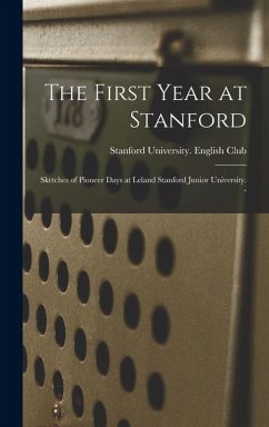 Cover The First Year at Stanford: Sketches of Pioneer Days at Leland Stanford Junior University. -