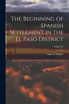 Cover The Beginning of Spanish Settlement in the El Paso District; Volume 01