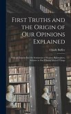 First Truths and the Origin of Our Opinions Explained: With an Enquiry Into the Sentiments of Modern Philosophers, Relative to Our Primary Ideas of Th