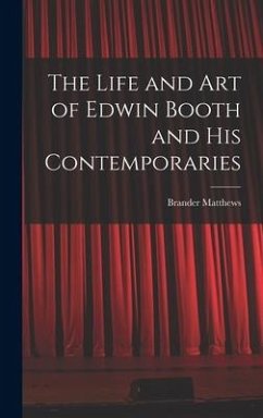 The Life and Art of Edwin Booth and His Contemporaries - Matthews, Brander