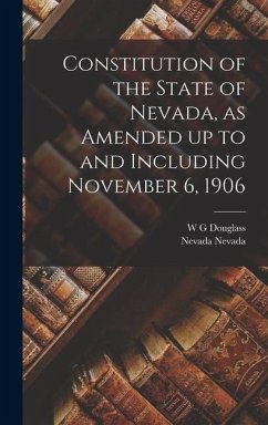 Constitution of the State of Nevada, as Amended up to and Including November 6, 1906 - Nevada, Nevada; Douglass, W G