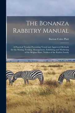 The Bonanza Rabbitry Manual; a Practical Treatise Presenting Tested and Approved Methods for the Mating, Feeding, Management, Exhibiting and Marketing - Coles, Platt Burton