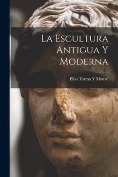 La Escultura Antigua Y Moderna - Monzó, Elías Tormo Y.