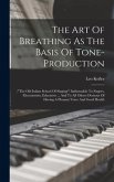 The Art Of Breathing As The Basis Of Tone-production: ("the Old Italian School Of Singing") Indisensable To Singers, Elocutionists, Educators ... And