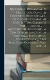 Breviarium Romanum Ex Decreto Ss. Concilii Tridentini Restitutum, S. Pii V. Pontificis Maximi Jussu Editum, Clemntis VIII Et Urbani Viii, Auctoritate Recognitum Cum Officiis Sanctorum Novissime Per Summos Pontifices Usque Ad Hanc Diem Concessis Pars Autum