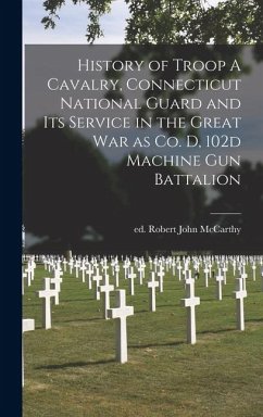 Cover History of Troop A Cavalry, Connecticut National Guard and its Service in the Great War as Co. D, 102d Machine Gun Battalion