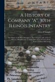 A History of Company &quote;A&quote;, 30th Illinois Infantry: The Names of all who Belonged to The Company and, as far as Known, What Became of Them. Also a List