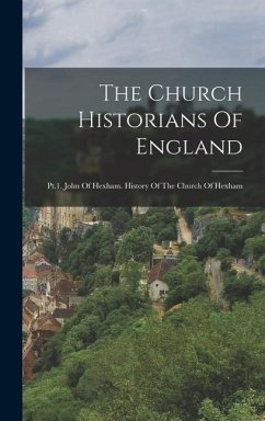 The Church Historians Of England: Pt.1. John Of Hexham. History Of The Church Of Hexham - Anonymous