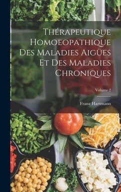 Thérapeutique Homoeopathique Des Maladies Aigües Et Des Maladies Chroniques; Volume 2 - Hartmann, Franz