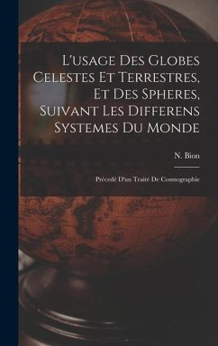 L'usage Des Globes Celestes Et Terrestres, Et Des Spheres, Suivant Les Differens Systemes Du Monde; Précedé D'un Traité De Cosmographie