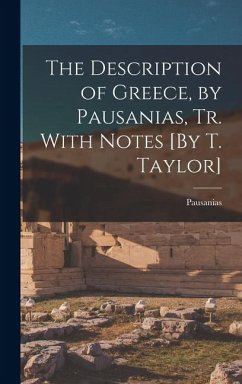 The Description of Greece, by Pausanias, Tr. With Notes [By T. Taylor] - Pausanias