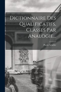 Dictionnaire Des Qualificatifs, Classes Par Analogie... - Schéfer, Pierre