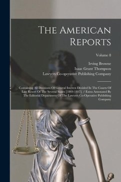 The American Reports: Containing All Decisions Of General Interest Decided In The Courts Of Last Resort Of The Several States [1869-1887]. - Thompson, Isaac Grant; Browne, Irving