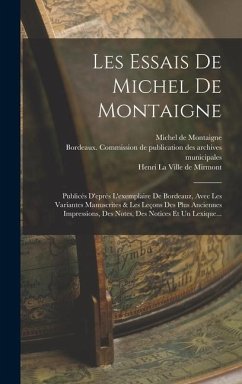 Les Essais De Michel De Montaigne: Publicés D'eprés L'exemplaire De Bordeauz, Avec Les Variantes Manuscrites & Les Leçons Des Plus Anciennes Impressio - Montaigne, Michel