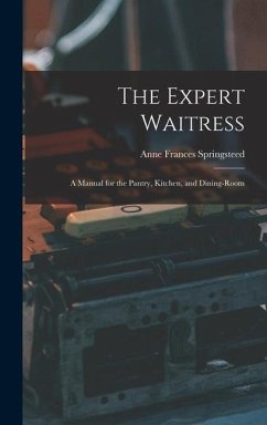 The Expert Waitress: A Manual for the Pantry, Kitchen, and Dining-Room - Springsteed, Anne Frances