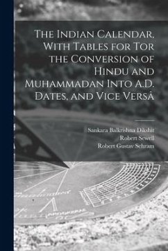 The Indian Calendar, With Tables for tor the Conversion of Hindu and Muhammadan Into A.D. Dates, and Vice Versâ - Sewell, Robert; Schram, Robert Gustav; Dikshit, Sankara Balkrishna