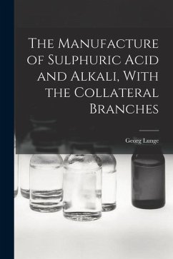 The Manufacture of Sulphuric Acid and Alkali, With the Collateral Branches - Lunge, Georg