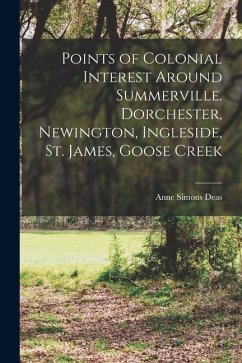 Cover Points of Colonial Interest Around Summerville. Dorchester, Newington, Ingleside, St. James, Goose Creek