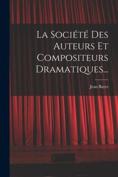La Société Des Auteurs Et Compositeurs Dramatiques... - Bayet, Jean