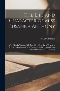 The Life and Character of Miss Susanna Anthony: Who Died, in Newport, (R.I.) June 23, 1791, in the 65Th Year of Her Age. Consisting Chiefly in Extract - Anthony, Susanna