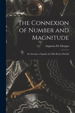 The Connexion of Number and Magnitude: An Attempt to Explain the Fifth Book of Euclid - De Morgan, Augustus