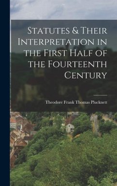 Statutes & Their Interpretation in the First Half of the Fourteenth Century - Plucknett, Theodore Frank Thomas