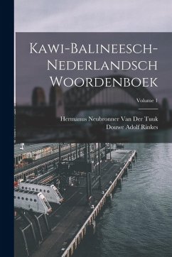 Kawi-Balineesch-Nederlandsch Woordenboek; Volume 1 - Tuuk, Hermanus Neubronner van der; Rinkes, Douwe Adolf Kawi-Balineesch-Nederlandsch Woordenboek; Volume 1 - Tuuk, Hermanus Neubronner van der; Rinkes, Douwe Adolf