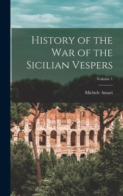 History of the War of the Sicilian Vespers; Volume 1 - Amari, Michele