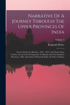 Narrative Of A Journey Through The Upper Provinces Of India: From Calcutta To Bombay, 1824 - 1825, (with Notes Upon Ceylon, ) An Account Of A Journey - Heber, Reginald