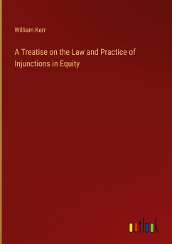 A Treatise on the Law and Practice of Injunctions in Equity - Kerr, William