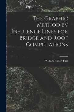 The Graphic Method by Influence Lines for Bridge and Roof Computations - Burr, William Hubert