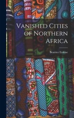 Vanished Cities of Northern Africa - Erskine, Beatrice