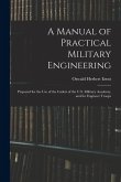 A Manual of Practical Military Engineering: Prepared for the Use of the Cadets of the U.S. Military Academy, and for Engineer Troops