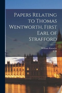 Papers Relating to Thomas Wentworth, First Earl of Strafford - Firth, C. H.; Knowler, William