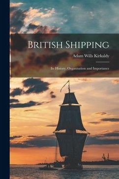 British Shipping: Its History, Organisation and Importance - Kirkaldy, Adam Wills