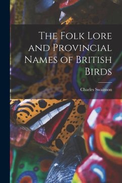 The Folk Lore and Provincial Names of British Birds - Swainson, Charles