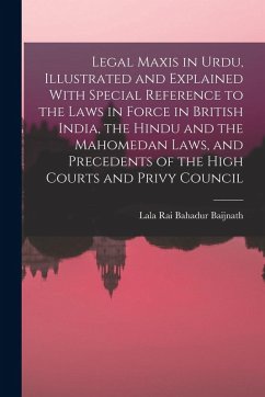 Cover Legal Maxis in Urdu, Illustrated and Explained With Special Reference to the Laws in Force in British India, the Hindu and the Mahomedan Laws, and Pre