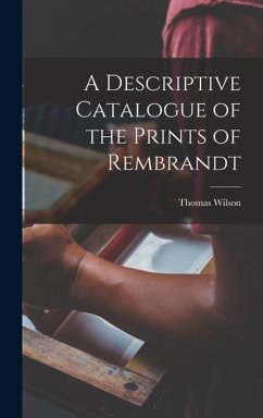 A Descriptive Catalogue of the Prints of Rembrandt - Wilson, Thomas