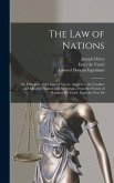 The Law of Nations: Or, Principles of the Law of Nature, Applied to the Conduct and Affairs of Nations and Sovereigns. From the French of